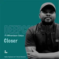 Closer (feat. Mthandazo Gatya) - Single by Deepconsoul album reviews, ratings, credits