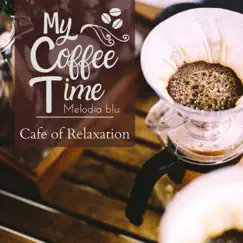 My Coffee Time - Cafe of Relaxation by Melodia blu album reviews, ratings, credits
