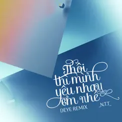 Thôi Thì Mình Yêu Nhau Em Nhé (Deye Remix) - Single by NTT album reviews, ratings, credits