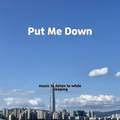 Put Me Down - Single by Music to listen to while sleeping album reviews, ratings, credits
