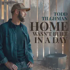 Home Wasn't Built in a Day - Single by Todd Tilghman album reviews, ratings, credits