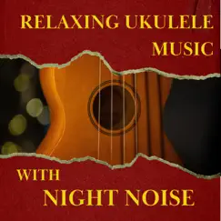 Relaxing Ukulele Music with Night Noise by Various Artists album reviews, ratings, credits