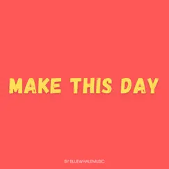 Make This Day - Single by BlueWhaleMusic album reviews, ratings, credits