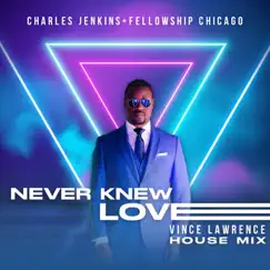 Never Knew Love (Vince Lawrence House Mix) - Single by Charles Jenkins & Fellowship Chicago album reviews, ratings, credits