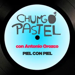 PIEL CON PIEL (feat. Antonio Orozco) - Single by Chungo Pastel album reviews, ratings, credits
