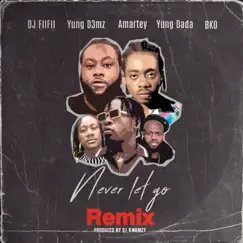 Never Let Go Remix (feat. Amartey & Yung Dada) - Single by DJ FiiFii, Yung D3mz & BKO album reviews, ratings, credits