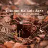 Autumn Ballads Jazz (Cozy Fall Jazz Lounge) album lyrics, reviews, download