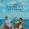 Kaahe Ko Sataaye - Single album lyrics, reviews, download