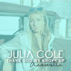 Thank God We Broke Up (Acoustic) - Single by Julia Cole album reviews, ratings, credits