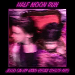Jello on my Mind (more sugar mix) - Single by Half Moon Run album reviews, ratings, credits