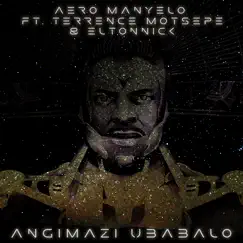 Angimazi Ubabalo (feat. Terrence Motsepe & Eltonnick) - Single by Aero Manyelo album reviews, ratings, credits