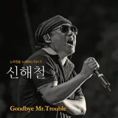 노무현을 노래하다, Pt. 5 - Goodbye Mr.Trouble - Single by Shin Hae Chul album reviews, ratings, credits