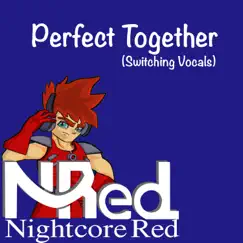 Perfect Together (Switching Vocals) - Single by Nightcore Red album reviews, ratings, credits
