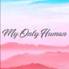 My Only Human (feat. cooogi & Earthly Julia) - Single album lyrics, reviews, download