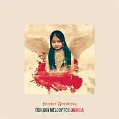 Forlorn Melody for Shukria - Single by Hunter Forsberg album reviews, ratings, credits