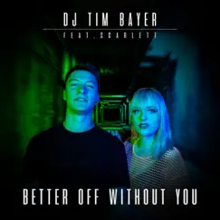 Better Off Without You (feat. Scarlett) - Single by DJ Tim Bayer album reviews, ratings, credits