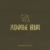 Adore Him - Single album lyrics, reviews, download