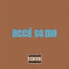 Need So Mo - Single album lyrics, reviews, download