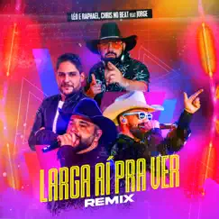 Larga Ai Pra Ver (feat. Jorge) [Remix] - Single by Léo & Raphael & Dj Chris No Beat album reviews, ratings, credits