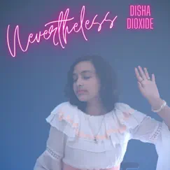 Nevertheless - Single by Disha Dioxide album reviews, ratings, credits