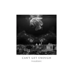 Can't Get Enough - Single by Moodblanc album reviews, ratings, credits