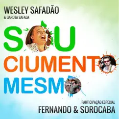 Sou Ciumento Mesmo - Single by Wesley Safadão & Fernando & Sorocaba album reviews, ratings, credits