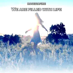 We Are Filled with Life - Single by Roseviafire album reviews, ratings, credits