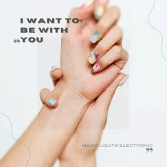 I want to be with you. Song Lyrics