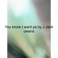 You know I want ya - Single by J Jack owens album reviews, ratings, credits