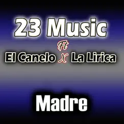 Madre (feat. La Lirica & El Canelo) - Single by 23 Music album reviews, ratings, credits