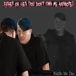 Father of Lies (You Don't Own Me Anymore) - Single by Riddle Me This? album reviews, ratings, credits