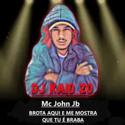Brota Aqui e Me Mostra Que Tu É Braba - Single by Dj Kaio Zo & MC JOHN JB album reviews, ratings, credits