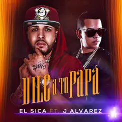 Dile a Tu Papá (feat. J Alvarez) - Single by El Sica album reviews, ratings, credits