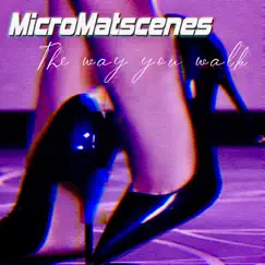 The Way You Walk - Single by MicroMatscenes album reviews, ratings, credits