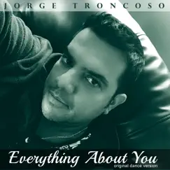 EVERYTHING ABOUT YOU (Original Dance version) - Single by JORGE TRONCOSO album reviews, ratings, credits