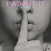 I Admit It - Single album lyrics, reviews, download