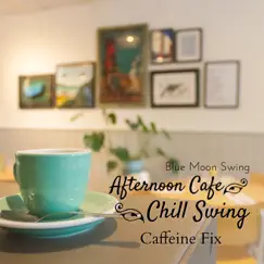 Afternoon Cafe Chill Swing - Caffeine Fix by Blue Moon Swing album reviews, ratings, credits
