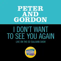 I Don't Want To See You Again (Live On The Ed Sullivan Show, November 15, 1964) - Single by Peter & Gordon album reviews, ratings, credits