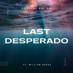 Last Desperado (feat. William Baker) - Single by Awesome Ray Ray album reviews, ratings, credits
