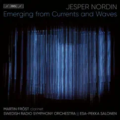 Jesper Nordin: Emerging from Currents and Waves (Live) by Martin Fröst, Swedish Radio Symphony Orchestra & Esa-Pekka Salonen album reviews, ratings, credits
