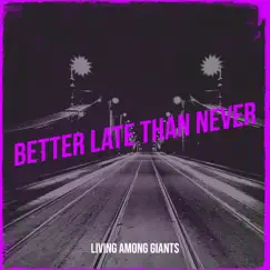 Better Late Than Never by Living Among Giants album reviews, ratings, credits