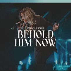 Behold Him Now (feat. Anna Byrd) [Live] - Single by Gateway Worship album reviews, ratings, credits