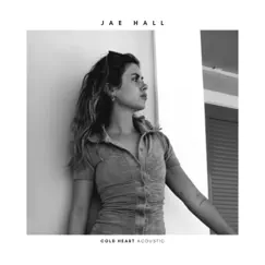 Cold Heart (Acoustic) - Single by Jae Hall album reviews, ratings, credits