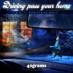 Driving pass your home (A blue christmas waltz) - Single by 42grams album reviews, ratings, credits