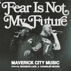 Fear is Not My Future (feat. Brandon Lake & Chandler Moore) [Radio Version] Song Lyrics