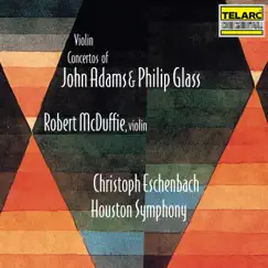 Violin Concertos of John Adams & Philip Glass by Houston Symphony Orchestra, Christoph Eschenbach & Robert McDuffie album reviews, ratings, credits