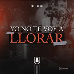 Yo No Te Voy a Llorar - Single by Jose Gomez album reviews, ratings, credits