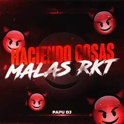 Haciendo Cosas Malas Rkt - Single by Papu DJ album reviews, ratings, credits