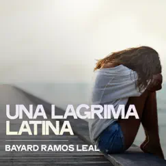 Una Lágrima Latina by Bayard Ramos Leal album reviews, ratings, credits