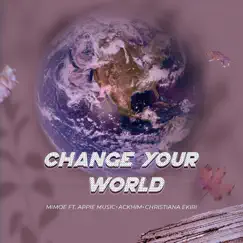 Change Your World (feat. Appie Music, Ackhim & Christiana Ekiri) - Single by Mimoe album reviews, ratings, credits